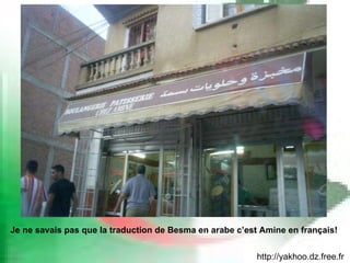 http://yakhoo.dz.free.fr Je ne savais pas que la traduction de Besma en arabe c’est Amine en français! 