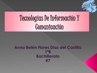Tecnologías De Información Y Comunicación Anna Belén Flores Díaz del Castillo 1ªB  Bachillerato #7 