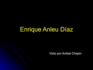 Enrique Anleu Díaz Visto por Anibal Chajón 