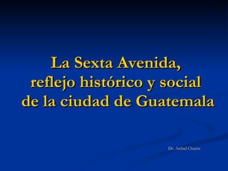 La Sexta Avenida,  reflejo histórico y social  de la ciudad de Guatemala ,[object Object]