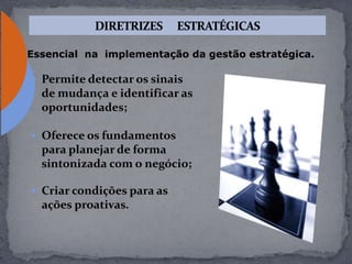  Permite detectar os sinais
de mudança e identificar as
oportunidades;
 Oferece os fundamentos
para planejar de forma
sintonizada com o negócio;
 Criar condições para as
ações proativas.
Essencial na implementação da gestão estratégica.
 