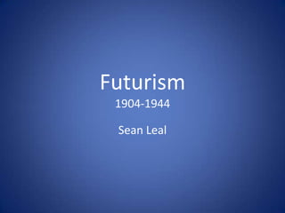 Futurism1904-1944 Sean Leal 