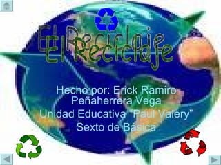 Hecho por: Erick Ramiro Peñaherrera Vega Unidad Educativa “Paul Valery” Sexto de Básica El Reciclaje 