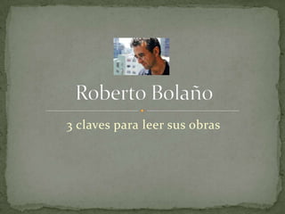 3 claves para leer sus obras Roberto Bolaño 