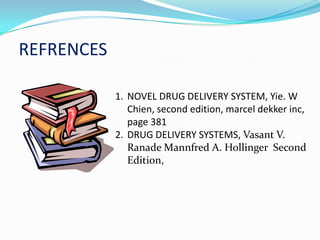 REFRENCESNOVEL DRUG DELIVERY SYSTEM, Yie. W Chien, second edition, marceldekker inc, page 381DRUG DELIVERY SYSTEMS, Vasant V. RanadeMannfred A. Hollinger  Second Edition, 