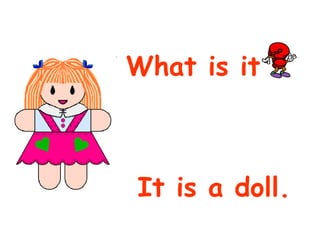What is it  It is a doll. 