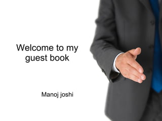 Welcome to my guest book Manoj joshi 