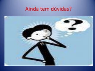 Ainda tem dúvidas?