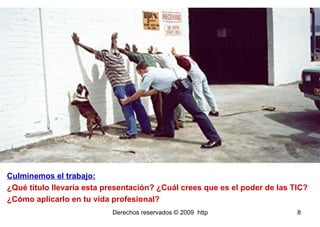 Culminemos el trabajo: ¿Qué título llevaría esta presentación? ¿Cuál crees que es el poder de las TIC? ¿Cómo aplicarlo en tu vida profesional? 