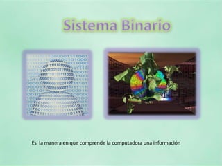Sistema BinarioEs  la manera en que comprende la computadora una información