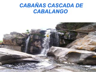 CABAÑAS CASCADA DE CABALANGO 