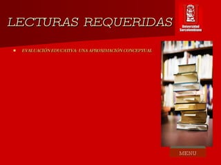 LECTURAS REQUERIDAS EVALUACIÓN EDUCATIVA: UNA APROXIMACIÓN CONCEPTUAL MENU 