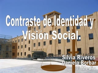 Contraste de Identidad y Visión Social. Silvia Riveros Daniela Borbar 3º Medio 