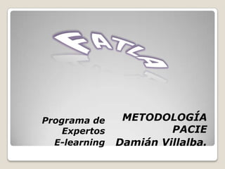 FATLA  METODOLOGÍA PACIE Damián Villalba. Programa de Expertos             E-learning 
