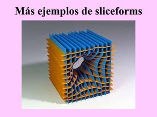 Más ejemplos de sliceforms 