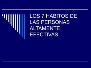 LOS 7 HABITOS DE LAS PERSONAS ALTAMENTE  EFECTIVAS 