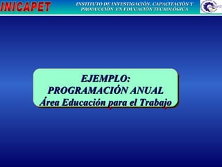 EJEMPLO: PROPOSITOS DE GRADO Área Educación para el Trabajo EJEMPLO: PROGRAMACIÓN ANUAL Área Educación para el Trabajo 