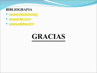 BIBLIOGRAFIA www.wikipedia.org www.intel.com www.xataka.com GRACIAS 