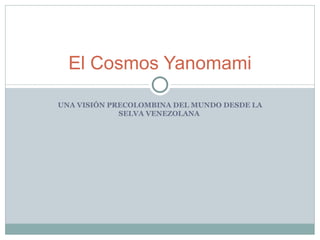 UNA VISIÓN PRECOLOMBINA DEL MUNDO DESDE LA SELVA VENEZOLANA  El Cosmos Yanomami 