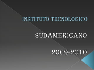 INSTITUTO TECNOLOGICO SUDAMERICANO 2009-2010 