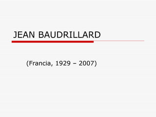 JEAN BAUDRILLARD (Francia, 1929 – 2007) 