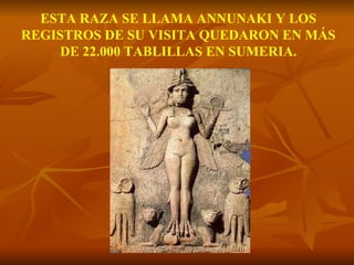 ESTA RAZA SE LLAMA ANNUNAKI Y LOS REGISTROS DE SU VISITA QUEDARON EN MÁS DE 22.000 TABLILLAS EN SUMERIA. 