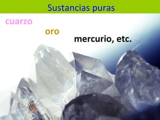 Sustancias puras cuarzo oro mercurio, etc. 