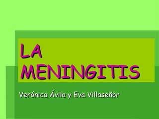 LA MENINGITIS   Verónica Ávila y Eva Villaseñor 