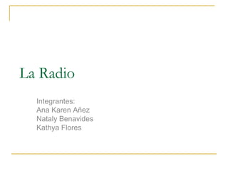La Radio Integrantes: Ana Karen Añez Nataly Benavides Kathya Flores  