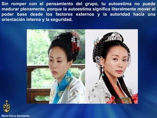 María Elena Sarmiento Sin romper con el pensamiento del grupo, tu autoestima no puede madurar plenamente, porque la autoestima significa literalmente mover el poder base desde los factores externos y la autoridad hacia una orientación interna y la seguridad.  