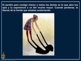 María Elena Sarmiento El perdón para contigo mismo y todos los demás es lo que abre tus ojos y tu experiencia a un Ser mucho mayor. Cuando perdonas, te liberas de la herida que estabas sosteniendo.  