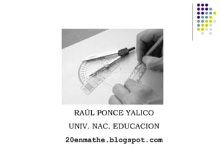 RAÚL PONCE YALICO UNIV. NAC. EDUCACION 20enmathe.blogspot.com 