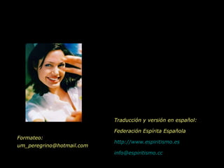Formateo: um_peregrino@hotmail.com Traducción y versión en español: Federación Espírita Española http://www.espiritismo.es   [email_address]   