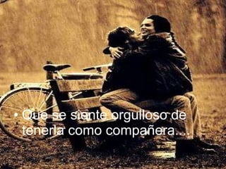 Que se siente orgulloso de tenerla como compañera....  