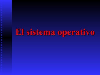 El sistema operativo 