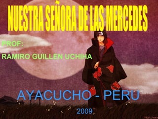 NUESTRA SEÑORA DE LAS MERCEDES PROF:  RAMIRO GUILLEN UCHIHA AYACUCHO - PERU 2009 