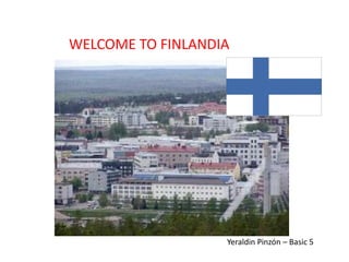 WELCOME TO FINLANDIA Yeraldin Pinzón – Basic 5 