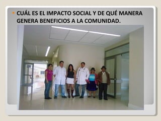 CUÁL ES EL IMPACTO SOCIAL Y DE QUÉ MANERA GENERA BENEFICIOS A LA COMUNIDAD. 