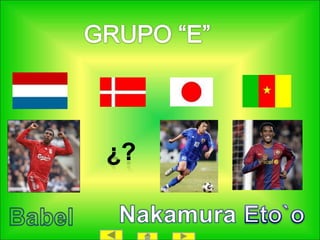 GRUPO “E”¿?NakamuraEto`oBabel