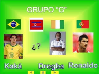 GRUPO “G”¿?RonaldoKakáDrogba
