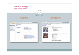Wiki Aula de Fagot
http://fagot.wik.is/



                       Audio
         LISTADO               CONCIERTOS
 