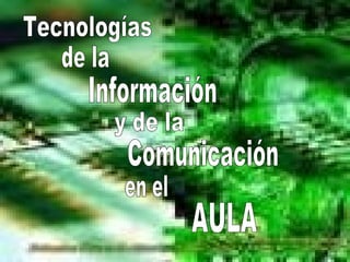 Tecnologías de la  Información y de la  Comunicación en el AULA 