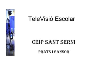 TeleVisió Escolar CEIP Sant Serni Prats i Sansor 