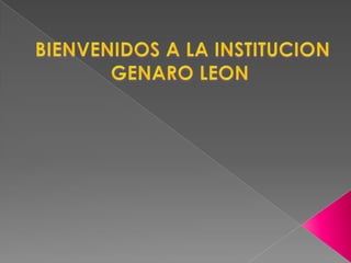 BIENVENIDOS A LA INSTITUCION GENARO LEON  