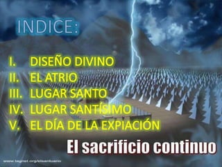 INDICE:,[object Object],DISEÑO DIVINO,[object Object],EL ATRIO,[object Object],LUGAR SANTO,[object Object],LUGAR SANTÍSIMO,[object Object],EL DÍA DE LA EXPIACIÓN,[object Object]