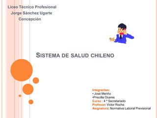 Liceo Técnico Profesional    Jorge Sánchez Ugarte         Concepción Sistema de salud chileno Integrantes: ,[object Object]