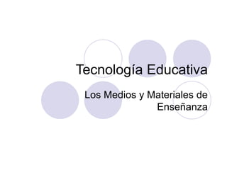 Tecnología Educativa Los Medios y Materiales de Enseñanza 