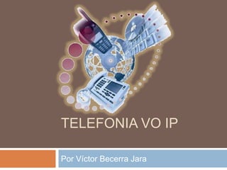 TELEFONIA VO IP Por Víctor Becerra Jara 