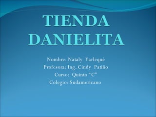 Nombre: Nataly  Yarlequè Profesora: Ing. Cindy  Patiño Curso:  Quinto “C” Colegio: Sudamericano  