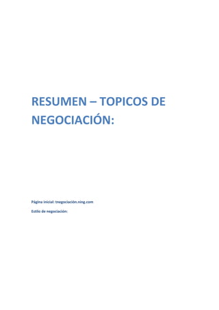 RESUMEN – TOPICOS DE
NEGOCIACIÓN:




Página inicial: tnegociación.ning.com

Estilo de negociación:
 